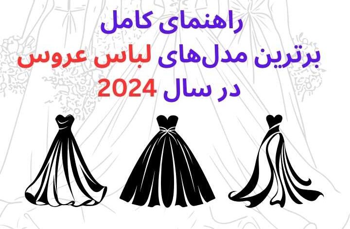 راهنمای کامل برترین مدلهای لباس عروس در سال 2024