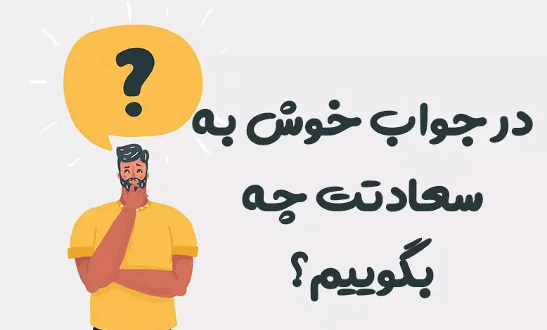 در جواب خوش به سعادتت چه بگوییم
