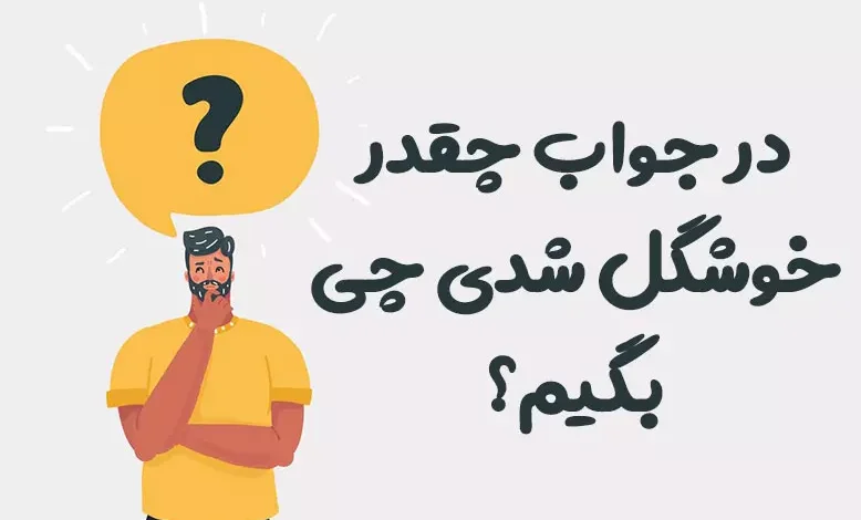 در جواب چقدر خوشگل شدی چی بگیم