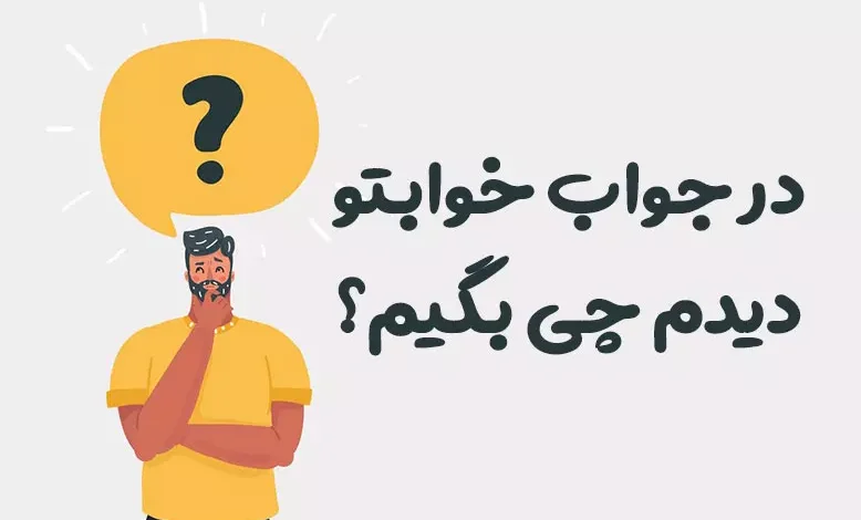 در جواب خوابتو دیدم چی بگیم