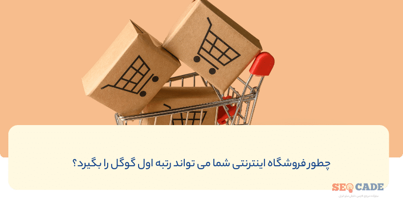 چطور فروشگاه اینترنتی شما می تواند رتبه اول گوگل را بگیرد؟