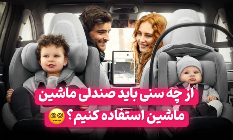 از چه سنی باید صندلی ماشین کودک استفاده کنیم؟