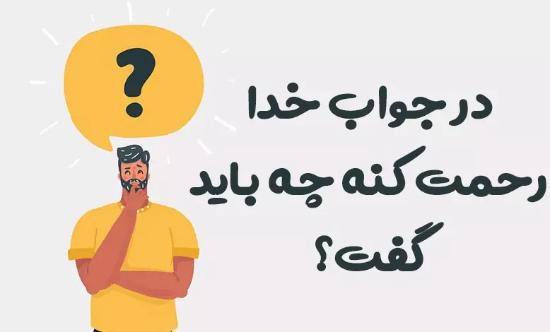 در جواب خدا رحمت کنه چه باید گفت؟ ⭐️ [بهترین پاسخ ها]