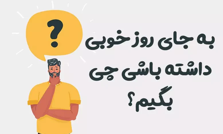 به جای روز خوبی داشته باشی چی بگیم؟ ⭐️ [بهترین جایگزین‌ها]