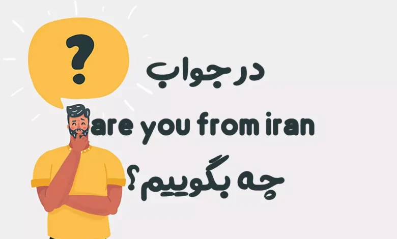 در جواب are you from iran چه بگوییم
