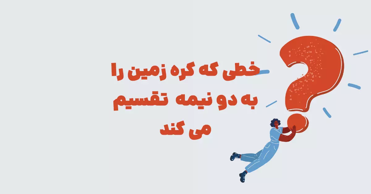 خطی که کره زمین را به دو نیمه تقسیم می کند در جدول + شهربانو