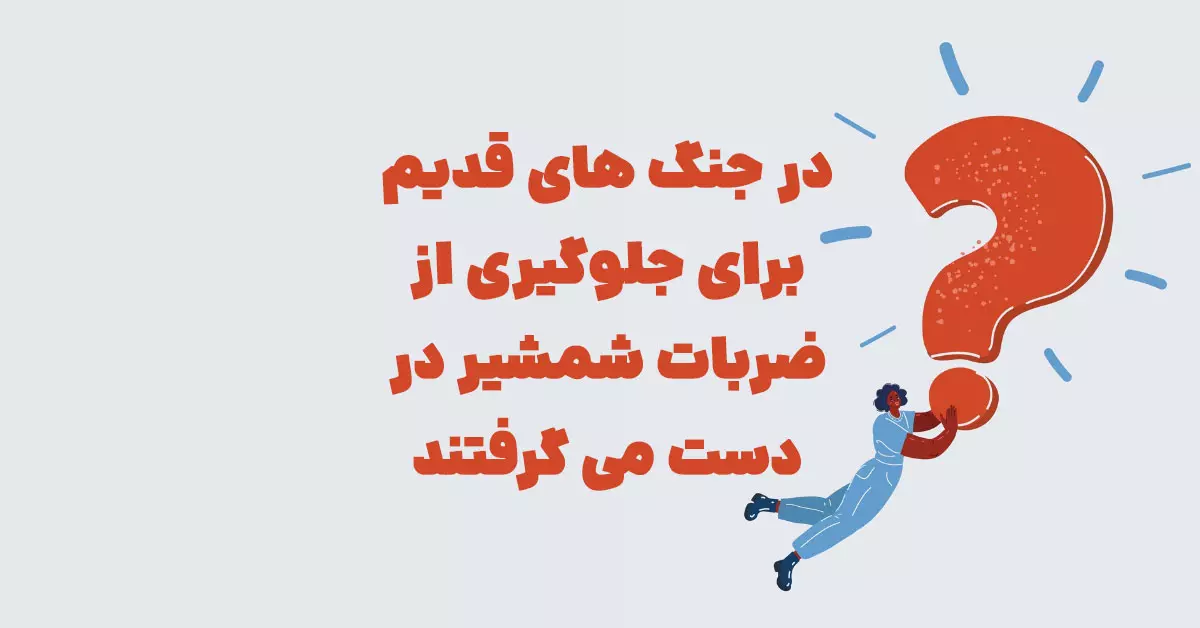 در جنگ های قدیم برای جلوگیری از ضربات شمشیر در دست می گرفتند