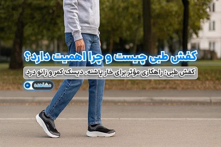 کفش طبی؛ راهکاری مؤثر برای خار پاشنه، دیسک کمر و زانو درد