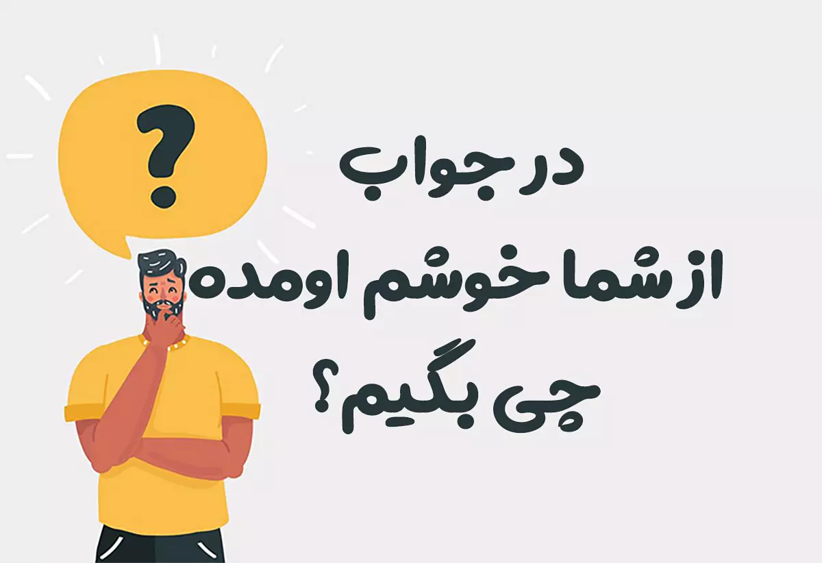 در جواب از شما خوشم اومده چی بگیم