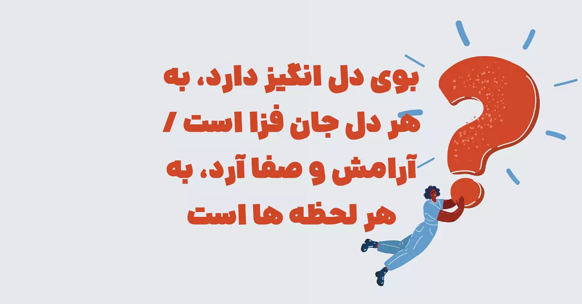 بوی دل انگیز دارد، به هر دل جان فزا است / آرامش و صفا آرد، به هر لحظه ها است