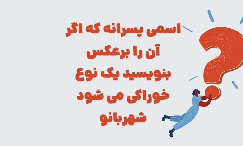 اسمی پسرانه که اگر آن را برعکس بنویسید یک نوع خوراکی می شود شهربانو