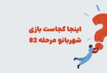 اینجا کجاست بازی شهربانو مرحله ۸۲