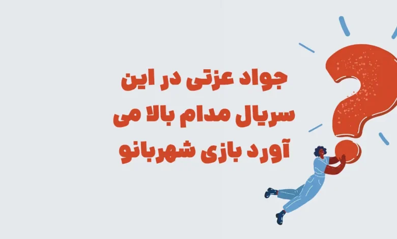 جواد عزتی در این سریال مدام بالا می آورد بازی شهربانو