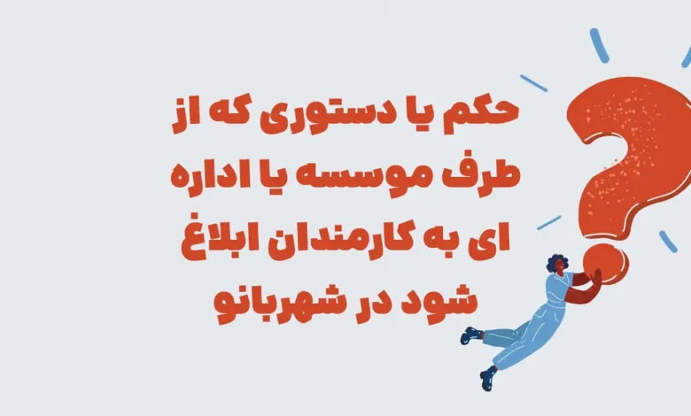 حکم یا دستوری که از طرف موسسه یا اداره ای به کارمندان ابلاغ شود در شهربانو