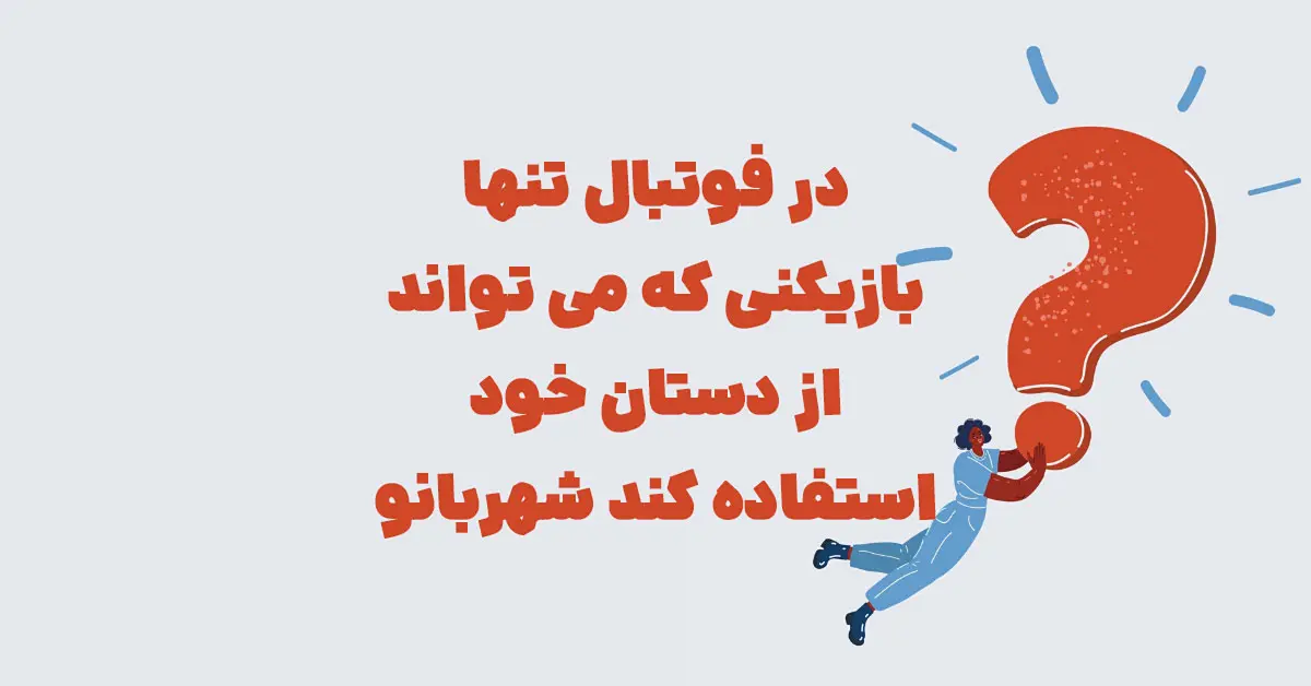 در فوتبال تنها بازیکنی که می تواند از دستان خود استفاده کند شهربانو