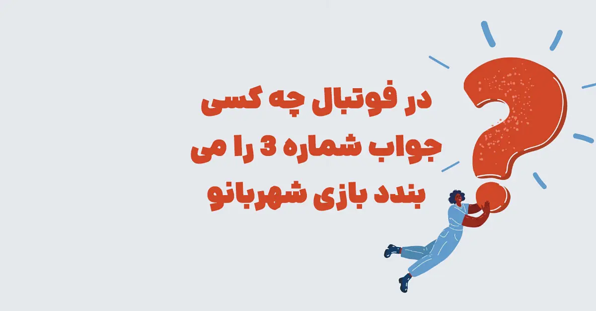 در فوتبال چه کسی جواب شماره 3 را می بندد بازی شهربانو