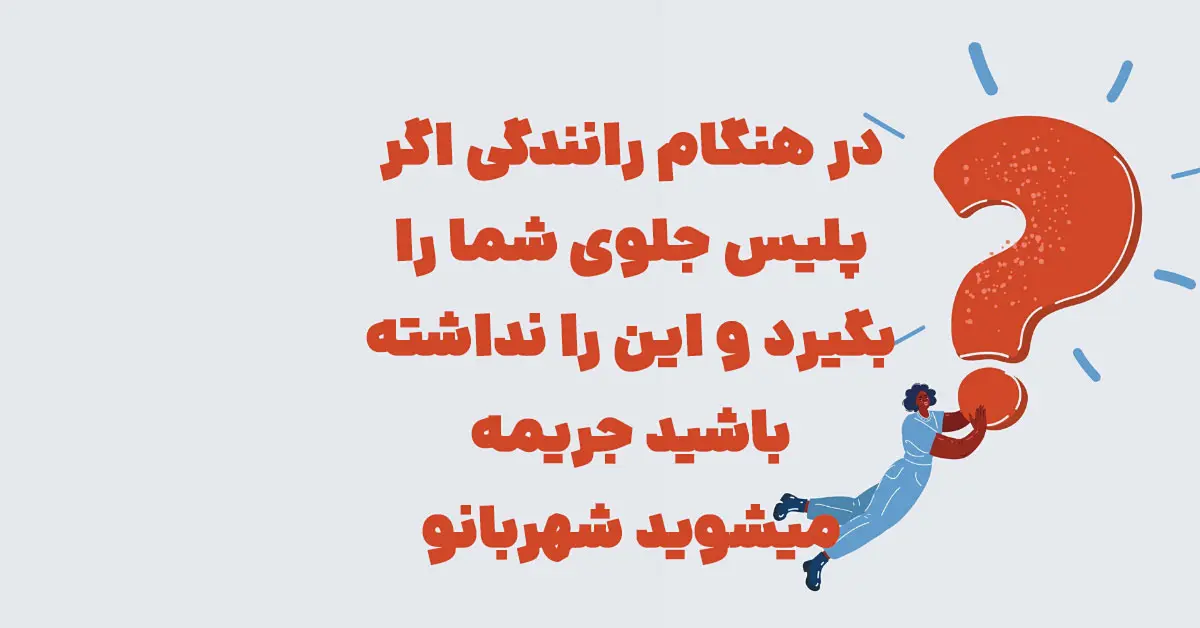 در هنگام رانندگی اگر پلیس جلوی شما را بگیرد و این را نداشته باشید جریمه میشوید شهربانو