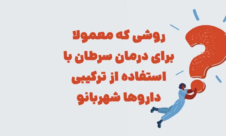 روشی که معمولا برای درمان سرطان با استفاده از ترکیبی داروها شهربانو
