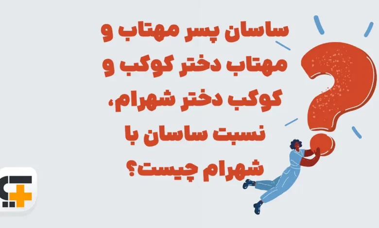 ساسان پسر مهتاب و مهتاب دختر کوکب و کوکب دختر شهرام، نسبت ساسان با شهرام چیست؟ شهربانو