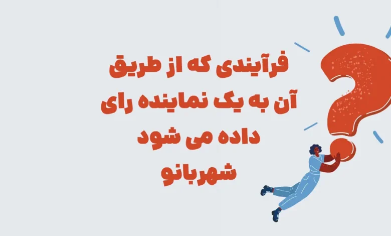 فرآیندی که از طریق آن به یک نماینده رای داده می شود شهربانو