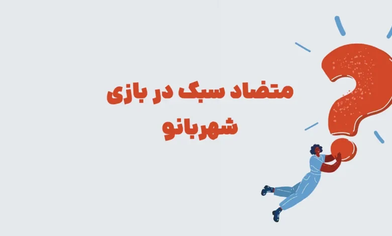 متضاد سبک در بازی شهربانو