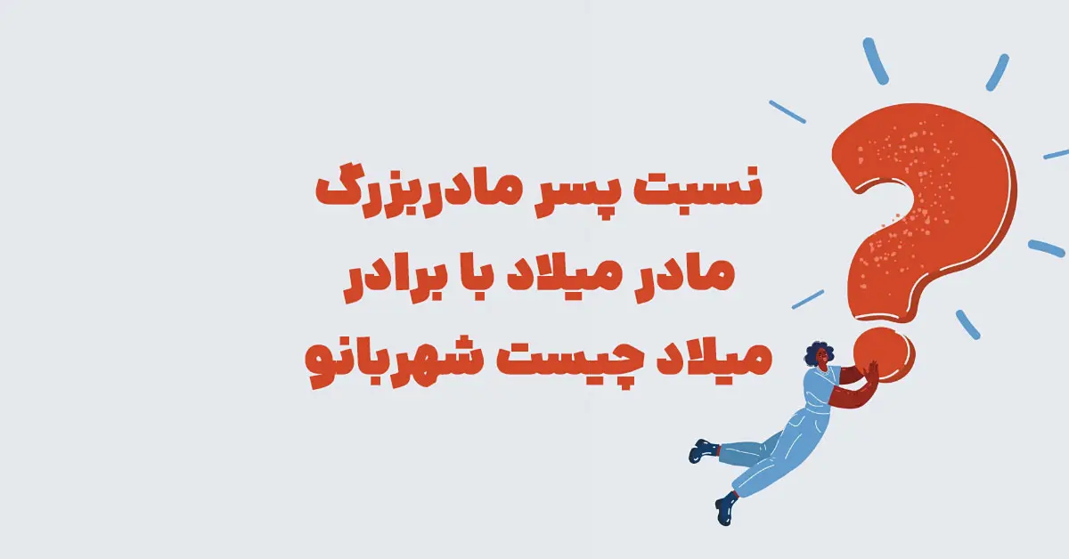 نسبت پسر مادربزرگ مادر میلاد با برادر میلاد چیست شهربانو