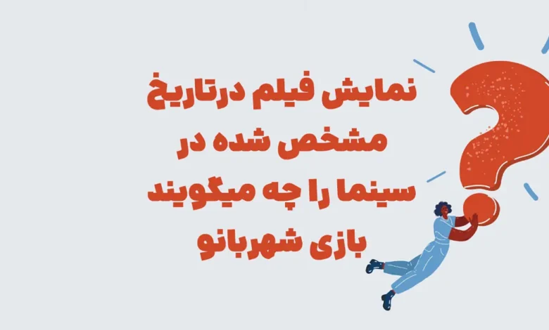 نمایش فیلم درتاریخ مشخص شده در سینما را چه میگویند بازی شهربانو