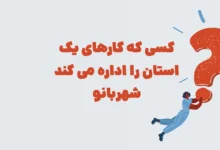 کسی که کارهای یک استان را اداره می کند شهربانو