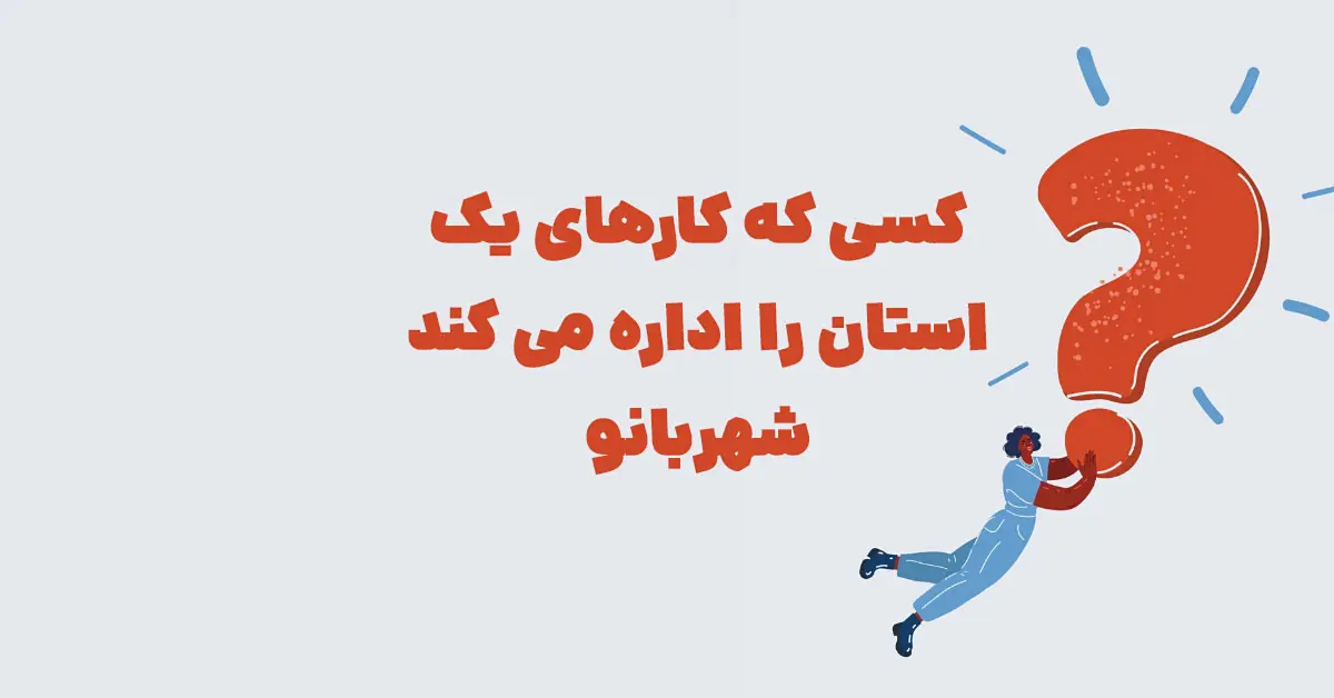 کسی که کارهای یک استان را اداره می کند شهربانو