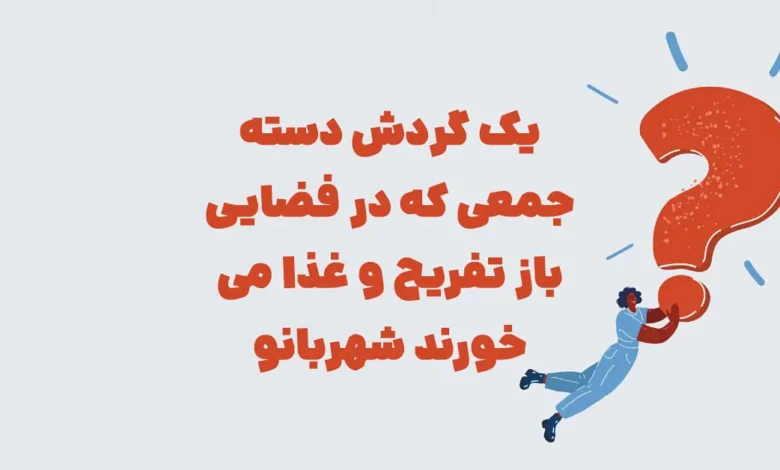 یک گردش دسته جمعی که در فضایی باز تفریح و غذا می خورند شهربانو